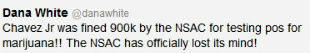"Chavez Jr was fined 900k by the NSAC for testing pos for marijuana!! The NSAC has officially lost its mind!" - Dana White's tweet on Julio Cesar Chavez NSAC Drug Bust.