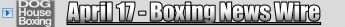 April 17 - Boxing News Headlines compiled by icheehuahua, Doghouse Boxing